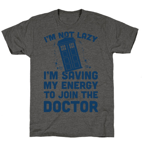 I'm Not Lazy I'm Saving My Energy To Join The Doctor T-Shirt