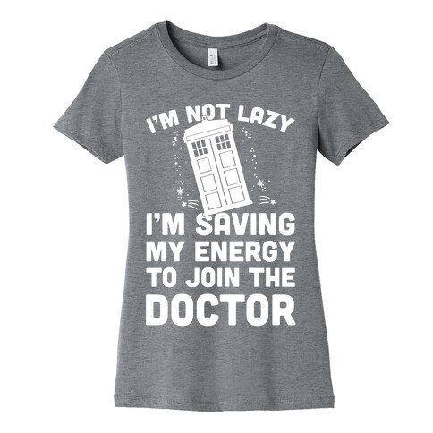 I'm Not Lazy I'm Saving My Energy To Join The Doctor Womens T-Shirt