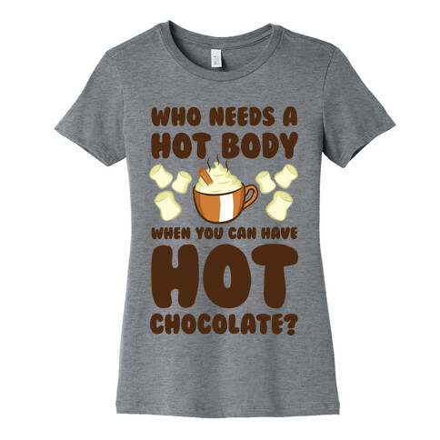 Who Needs A Hot Body When You Can Have Hot Chocolate? Womens T-Shirt