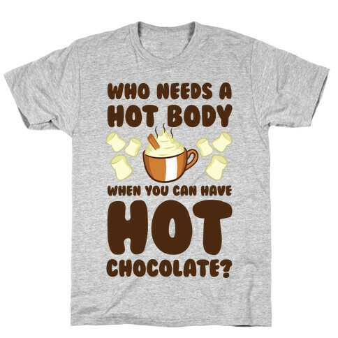 Who Needs A Hot Body When You Can Have Hot Chocolate? T-Shirt