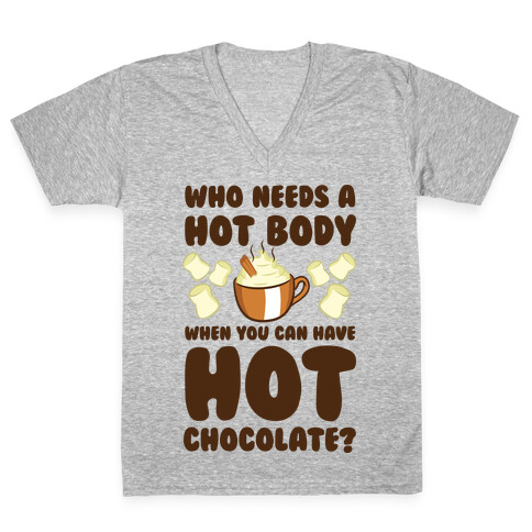 Who Needs A Hot Body When You Can Have Hot Chocolate? V-Neck Tee Shirt