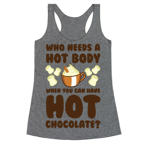 Who Needs A Hot Body When You Can Have Hot Chocolate? Racerback Tank Top