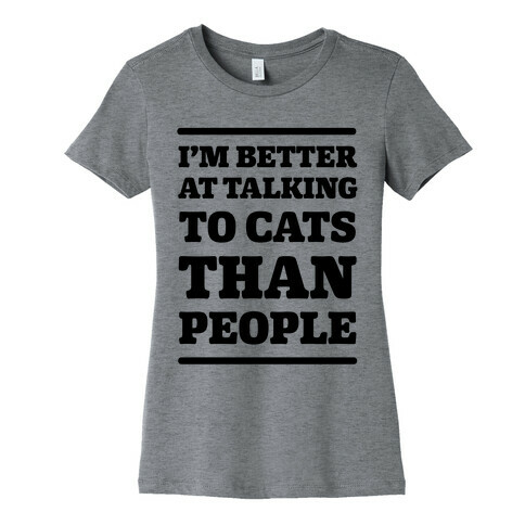 I'm Better At Talking To Cats Than People Womens T-Shirt