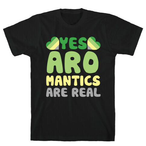 Yes Aromantics Are Real T-Shirt