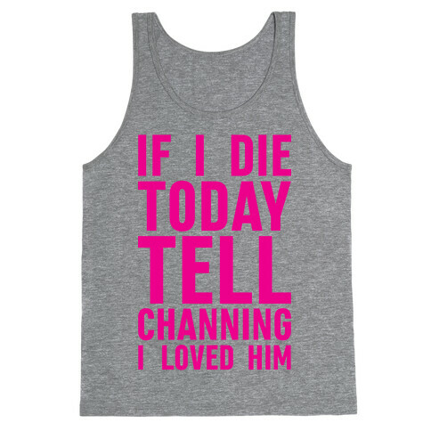 If I Die Today Tell Channing I Loved Him Tank Top