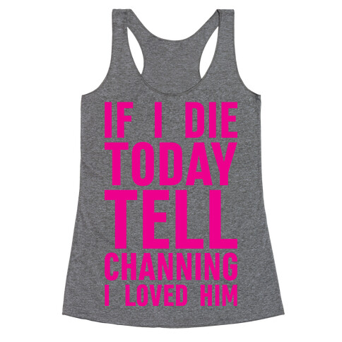 If I Die Today Tell Channing I Loved Him Racerback Tank Top