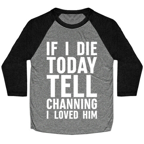 If I Die Today Tell Channing I Loved Him Baseball Tee