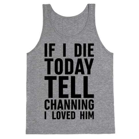 If I Die Today Tell Channing I Loved Him Tank Top