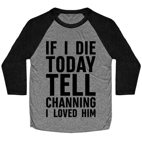 If I Die Today Tell Channing I Loved Him Baseball Tee