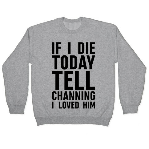 If I Die Today Tell Channing I Loved Him Pullover