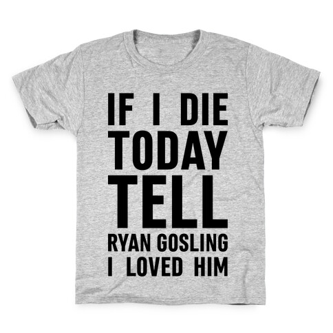 If I Die Today Tell Ryan Gosling I Loved Him Kids T-Shirt