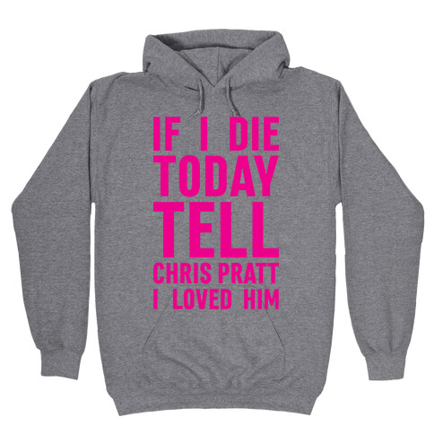 If I Die Today Tell Chris Pratt I Loved Him Hooded Sweatshirt