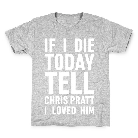 If I Die Today Tell Chris Pratt I Loved Him Kids T-Shirt