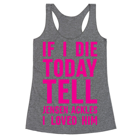 If I Die Today Tell Jensen Ackles I Loved Him Racerback Tank Top