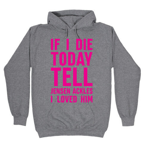 If I Die Today Tell Jensen Ackles I Loved Him Hooded Sweatshirt