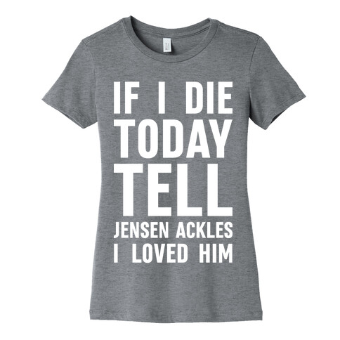 If I Die Today Tell Jensen Ackles I Loved Him Womens T-Shirt