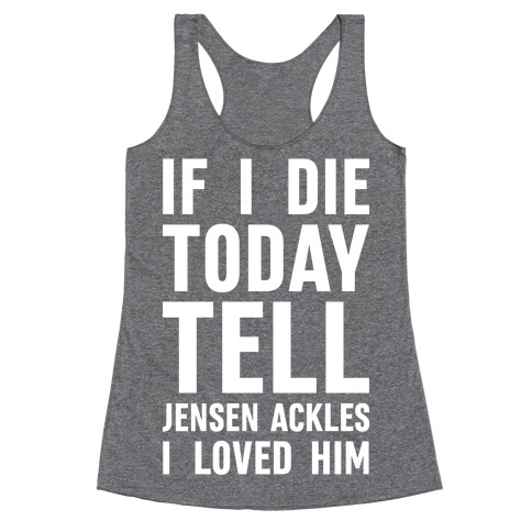 If I Die Today Tell Jensen Ackles I Loved Him Racerback Tank Top