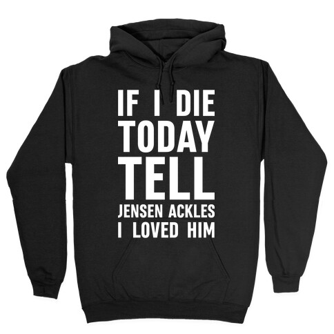 If I Die Today Tell Jensen Ackles I Loved Him Hooded Sweatshirt