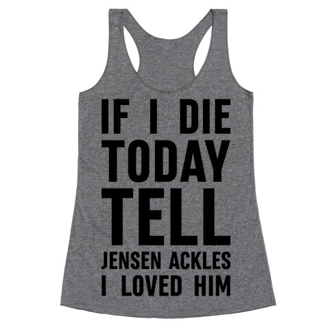 If I Die Today Tell Jensen Ackles I Loved Him Racerback Tank Top