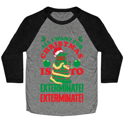 All I Want For Christmas Is To EXTERMINATE! Baseball Tee