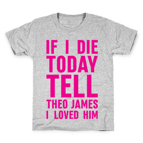 If I Die Today Tell Theo James I Loved Him Kids T-Shirt