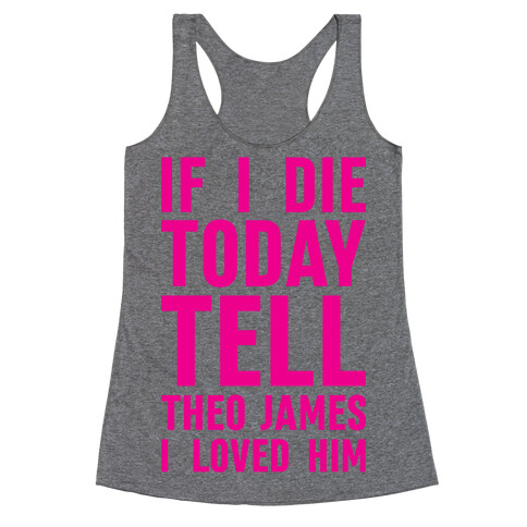 If I Die Today Tell Theo James I Loved Him Racerback Tank Top