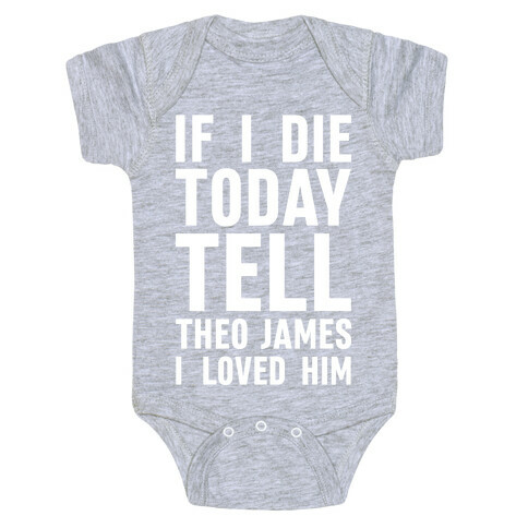 If I Die Today Tell Theo James I Loved Him Baby One-Piece