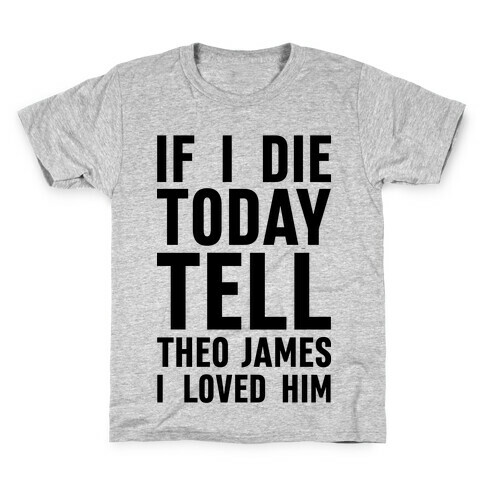 If I Die Today Tell Theo James I Loved Him Kids T-Shirt