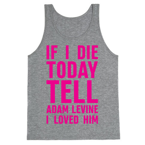 If I Die Today Tell Adam Levine I Loved Him Tank Top