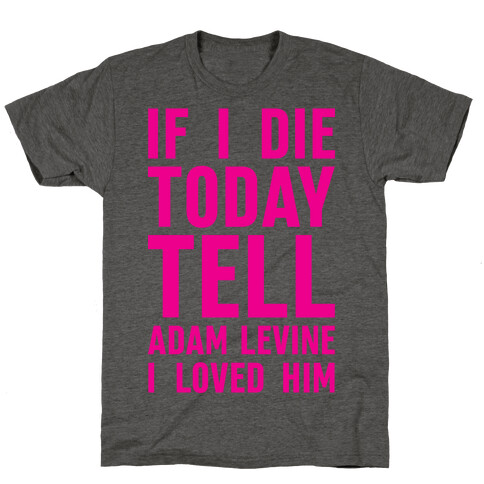 If I Die Today Tell Adam Levine I Loved Him T-Shirt