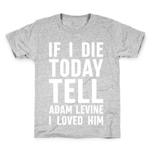 If I Die Today Tell Adam Levine I Loved Him Kids T-Shirt