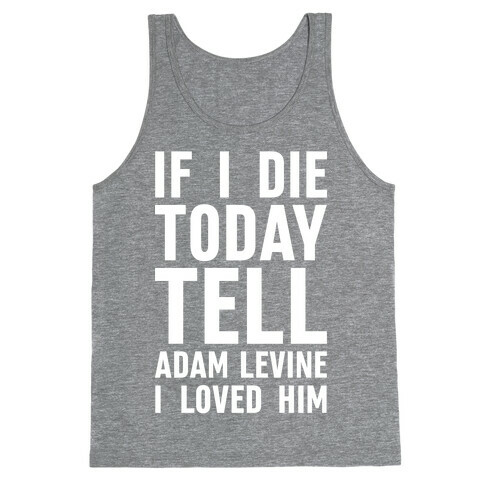 If I Die Today Tell Adam Levine I Loved Him Tank Top