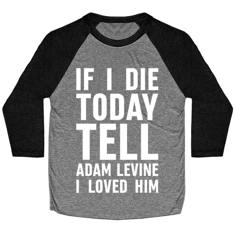 If I Die Today Tell Adam Levine I Loved Him Baseball Tee