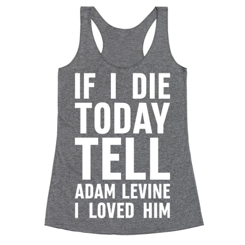 If I Die Today Tell Adam Levine I Loved Him Racerback Tank Top