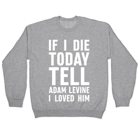 If I Die Today Tell Adam Levine I Loved Him Pullover