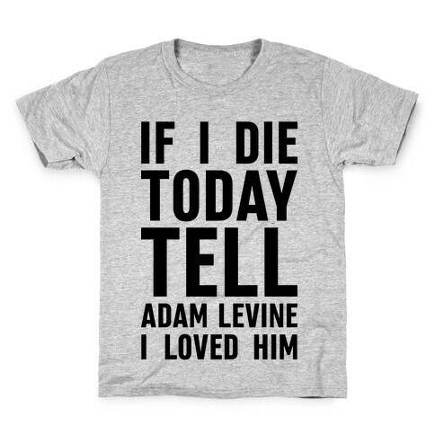 If I Die Today Tell Adam Levine I Loved Him Kids T-Shirt