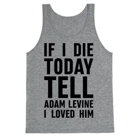 If I Die Today Tell Adam Levine I Loved Him Tank Top