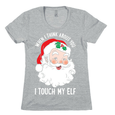 When I Think About You I Touch My Elf Womens T-Shirt