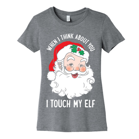 When I Think About You I Touch My Elf Womens T-Shirt