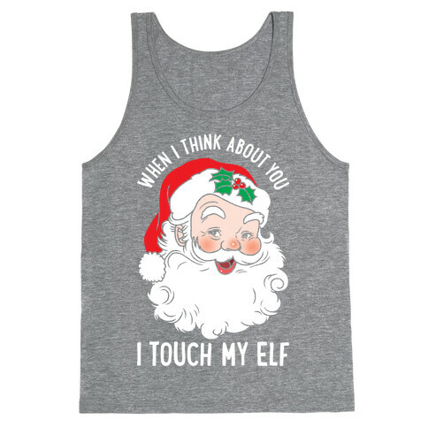 When I Think About You I Touch My Elf Tank Top