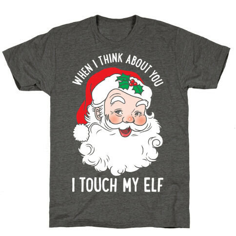 When I Think About You I Touch My Elf T-Shirt