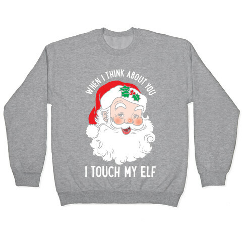 When I Think About You I Touch My Elf Pullover