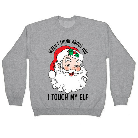 When I Think About You I Touch My Elf Pullover