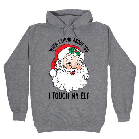 When I Think About You I Touch My Elf Hooded Sweatshirt