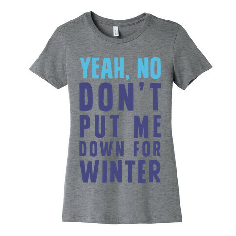 Yeah, No Don't Put Me Down For Winter Womens T-Shirt