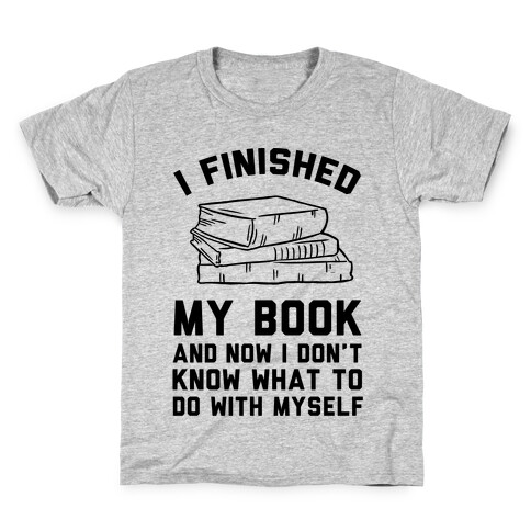 I Finished My Book And I Now I Don't Know What To Do With Myself Kids T-Shirt