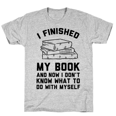 I Finished My Book And I Now I Don't Know What To Do With Myself T-Shirt
