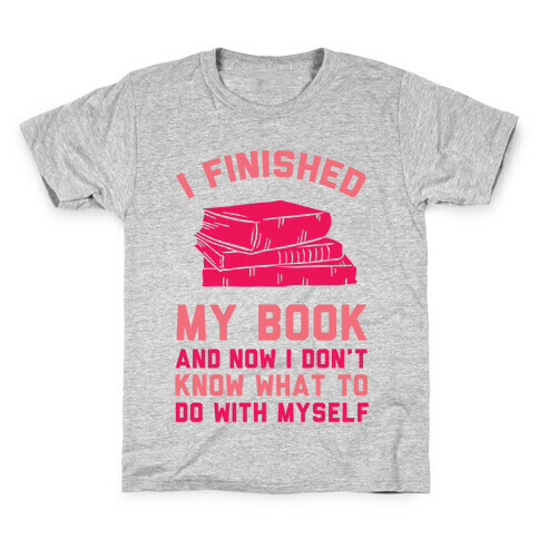 I Finished My Book And I Now I Don't Know What To Do With Myself Kids T-Shirt