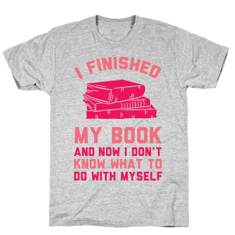 I Finished My Book And I Now I Don't Know What To Do With Myself T-Shirt