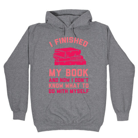 I Finished My Book And I Now I Don't Know What To Do With Myself Hooded Sweatshirt